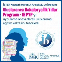 İSTEK Kaşgarlı Mahmut Anaokulu Ve İlkokulu IB PYP' Yi Uygulama Onayı Alarak Uluslararası Eğitim Kalitesini Tescilledi.